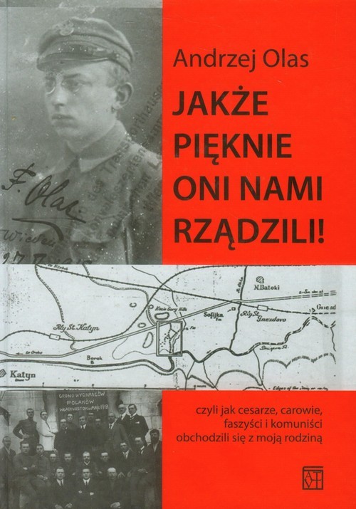 okładka Jakże pięknie oni nami rządzili Czyli jak cesarze, carowie, faszyści i komuniści obchodzili się z moją rodziną książka | Andrzej Olas