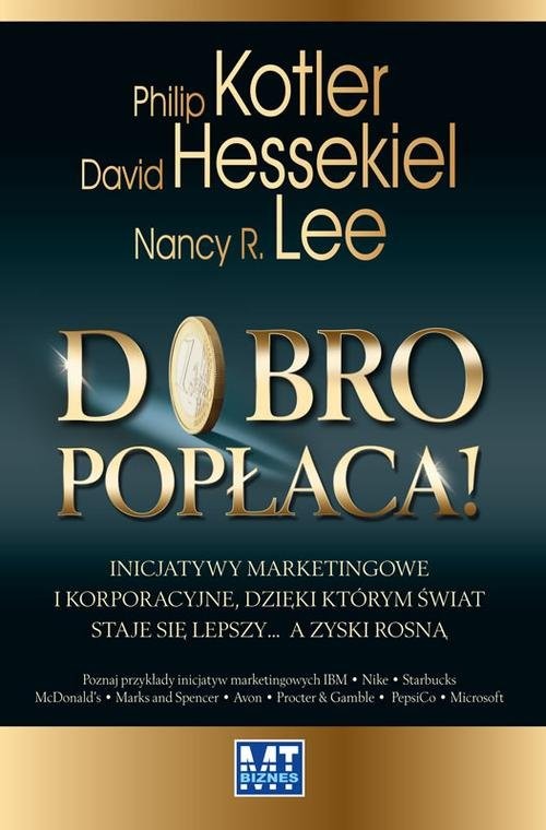okładka Dobro popłaca! Inicjatywy marketingowe i korporacyjne, dzięki którym świat staje się lepszy… a zyski rosną książka | Philip Kotler, David Hessekiel, Nancy R. Lee