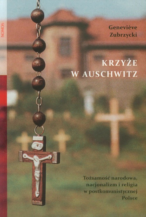 okładka Krzyże w Auschwitz Tożsamość narodowa, nacjonalizm i religia w postkomunistycznej Polsce książka | Genevieve Zubrzycki