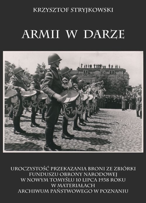 okładka Armii w darze Uroczystość przekazania broni ze zbiórki funduszu obrony narodowej w Nowym Tomyślu 10 lipca 1938 rok książka | Stryjkowski Krzysztof