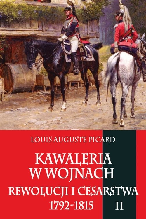 okładka Kawaleria w wojnach Rewolucji i Cesarstwa 1792-1815 Tom 2 książka | Luis Auguste Picard