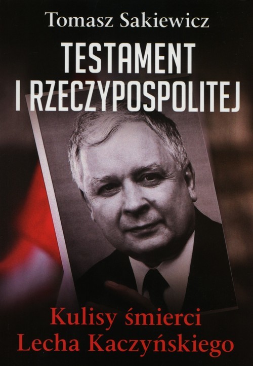 okładka Testament I Rzeczypospolitej Kulisy śmierci Lecha Kaczyńskiego książka | Sakiewicz Tomasz