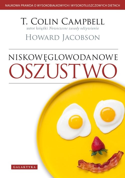 okładka Niskowęglowodanowe oszustwo Naukowa prawda o wysokobiałkowych i wysokotłuszczowych dietach. książka | T. Colin Campbell, HOWARD JACOBSON