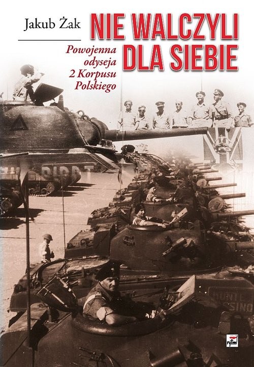 okładka Nie walczyli dla siebie Powojenna odyseja 2 Korpusu Polskiego książka | Żak Jakub