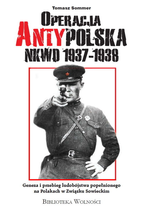 okładka Operacja AntyPolska NKWD 1937-1938 Geneza i przebieg ludobójstwa popełnionego na Polakach w Związku Sowieckim książka | Tomasz Sommer