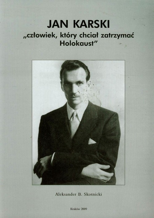okładka Jan Karski Człowiek który chciał zatrzymać Holokaust książka | Aleksander B. Skotnicki