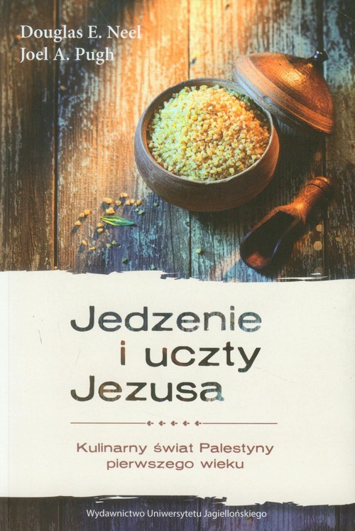 okładka Jedzenie i uczty Jezusa Kulinarny świat Palestyny pierwszego wieku książka | Douglas E. Neel, Joel A. Pugh