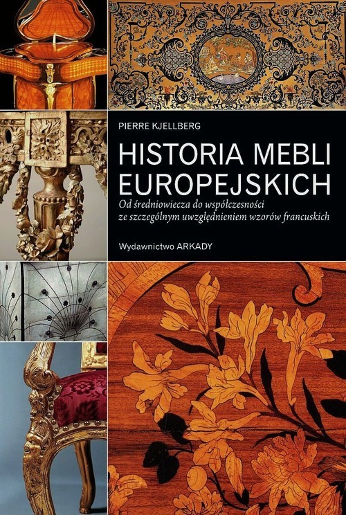 okładka Historia mebli europejskich Od średniowiecza do współczesności ze szczególnym uwzględnieniem wzorów francuskich książka | Kjellberg Pierre