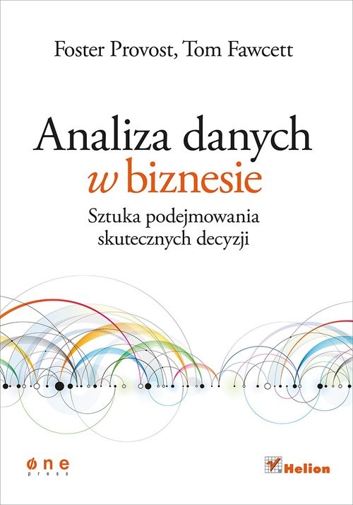okładka Analiza danych w biznesie Sztuka podejmowania skutecznych decyzji książka | Foster Provost, Tom Fawcett