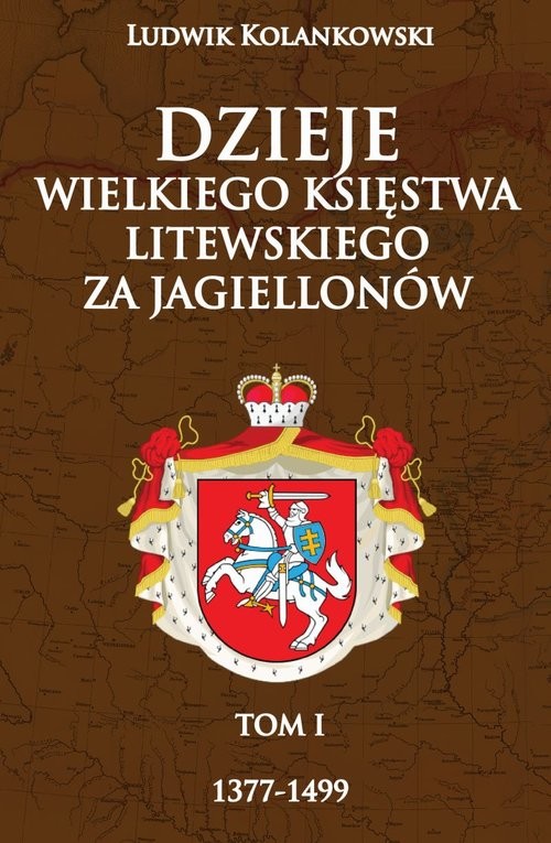okładka Dzieje Wielkiego Księstwa Litewskiego za Jagiellonów 1377-1499 książka | Ludwik Kolankowski
