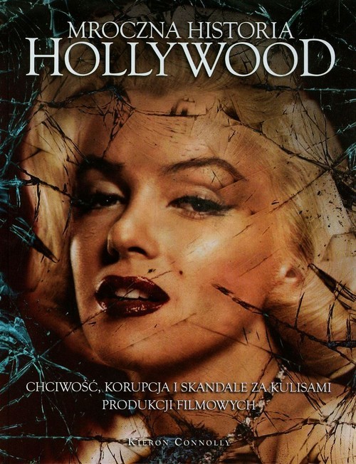 okładka Mroczna historia Hollywood Chciwość, korupcja i skandale za kulisami produkcji filmowych książka | Kieron Connolly
