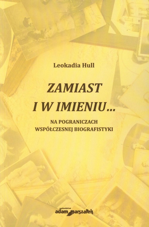 okładka Zamiast i w imieniu Na pograniczach współczesnej biografistyki książka | Hull Leokadia