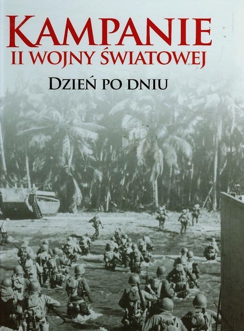 okładka Kampanie II wojny światowej Dzień po dniu książka | Chris Bishop, Chris McNab