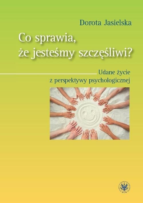 okładka Co sprawia, że jesteśmy szczęśliwi? Udane życie z perspektywy psychologicznej książka | Jasielska Dorota