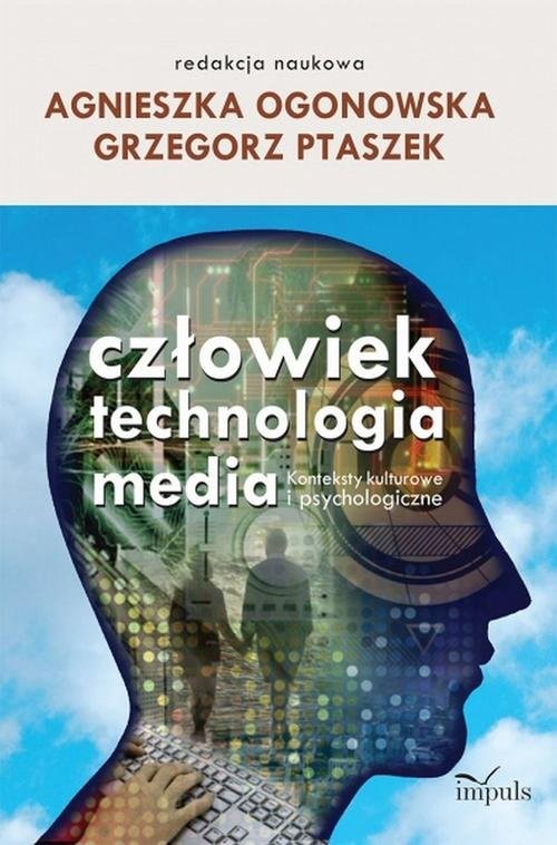 okładka Człowiek - technologia - media Konteksty kulturowe i psychologiczne książka | Agnieszka Ogonowska, Grzegorz Ptaszek
