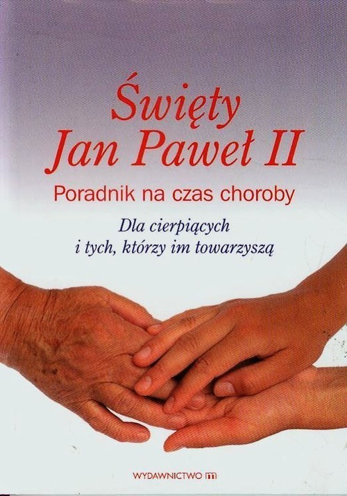 okładka Święty Jan Paweł II Poradnik na czas choroby Dla cierpiących i tych, którzy im towarzyszą książka | Cezary Sękalski