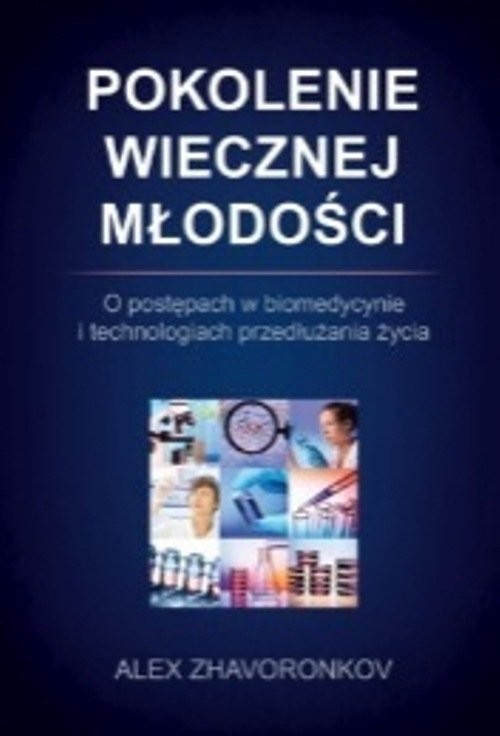 okładka Pokolenie wiecznej młodości O postępach w biomedycynie i technologiach przedłużania życia książka | Alex Zhavoronkov