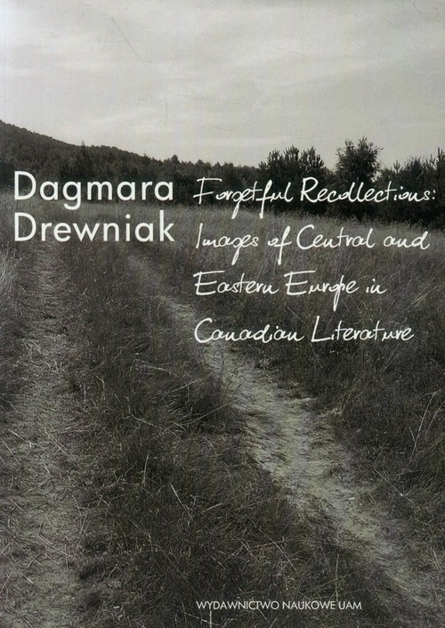 okładka Forgetful Recollections: Images of Central and Eastern Europe in Canadian Literature książka | Drewniak Dagmara