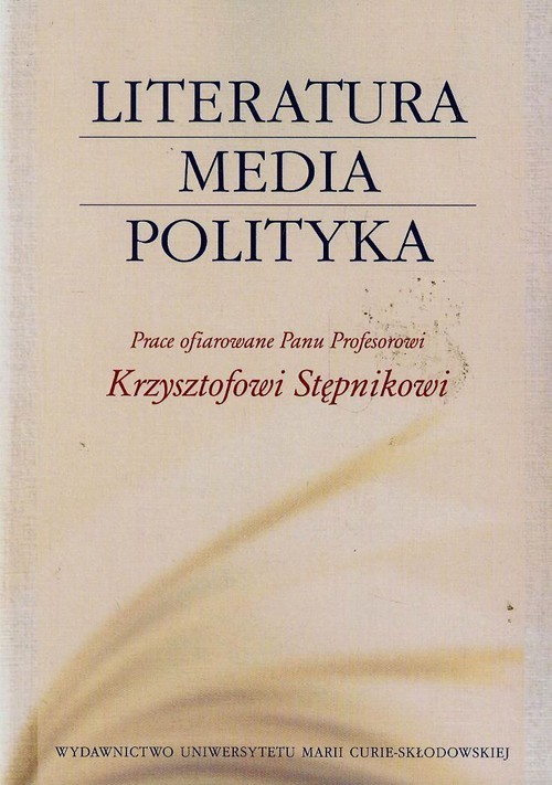 okładka Literatura media polityka Prace ofiarowane Panu Profesorowi Krzysztofowi Stępnikowi książka