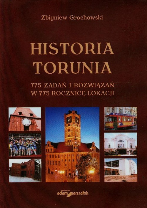 okładka Historia Torunia 775 zadań i rozwiązań w 775 rocznicę lokacji książka | Zbigniew Grochowski