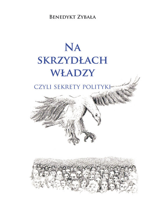 okładka Na skrzydłach władzy czyli sekrety polityki książka | Zybała Benedykt