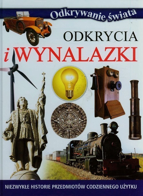 okładka Odkrycia i wynalazki Niezwykłe historie przedmiotów codziennego użytku książka | Praca Zbiorowa