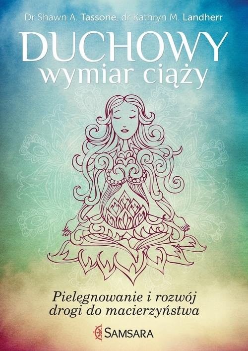 okładka Duchowy wymiar ciąży Pielęgnowanie i rozwój drogi do macierzyństwa książka | Shawn A. Tassone, Kathryn M. Landgerr