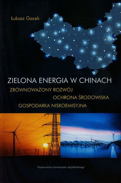 okładka Zielona energia w Chinach Zrównoważony rozwój ochrona środowiska gospodarka niskoemisyjna książka | Łukasz Gacek