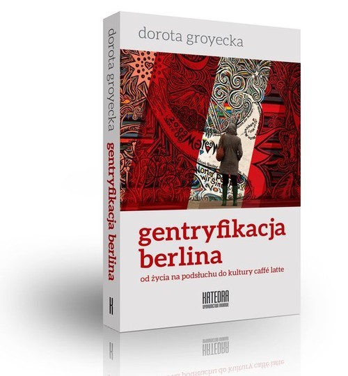 okładka Gentryfikacja Berlina od życia na podsłuchu do kultury caffe latte książka | Groytecka Dorota