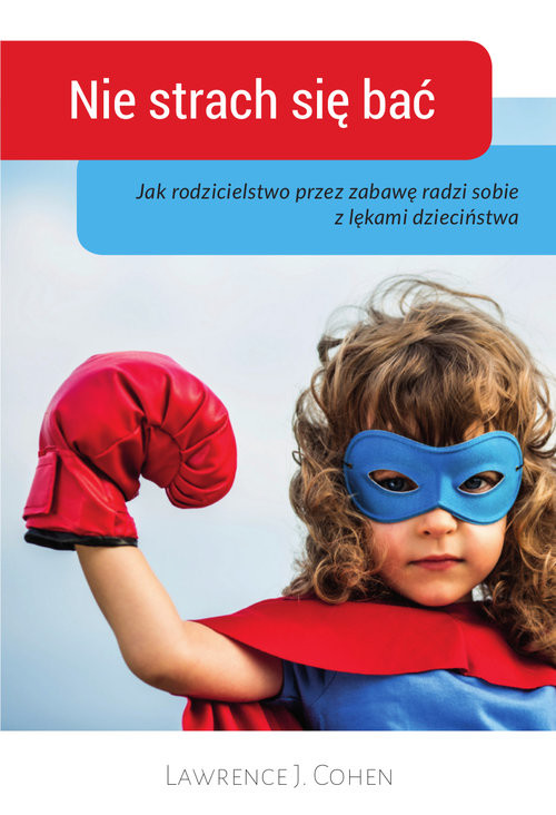 okładka Nie strach sie bać Jak rodzicielstwo przez zabawę radzi sobie z lękami dzieciństwa książka | Lawrence J. Cohen