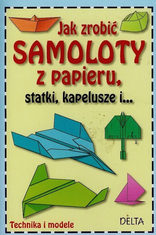 okładka Jak zrobić samoloty z papieru statki kapelusze i... Technika i modele książka