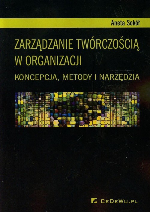 okładka Zarządzanie twórczością w organizacji Koncepcja, metody i narzędzia książka | Aneta Sokół