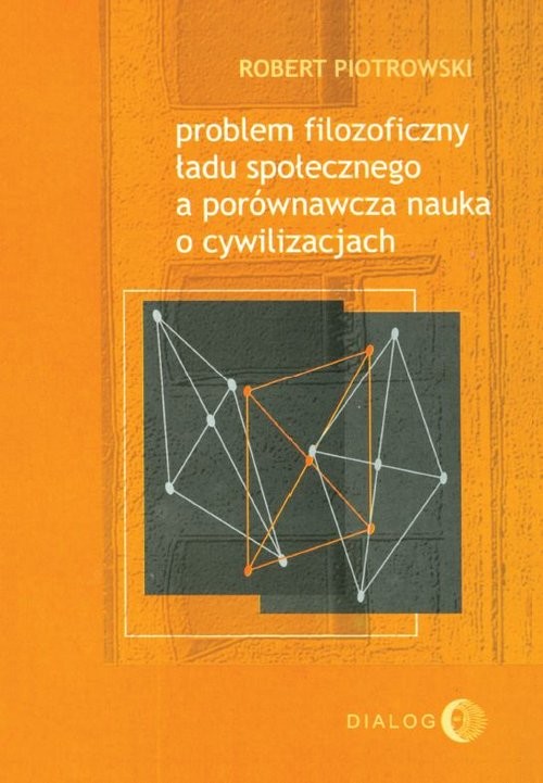 okładka Problem filozoficzny ładu społecznego a porównawcza nauka o cywilizacjach książka | Robert Piotrowski