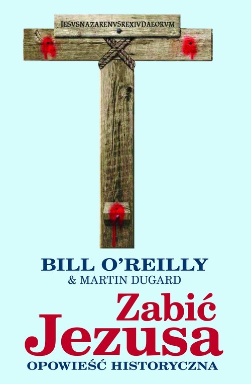 okładka Zabić Jezusa Opowieść historyczna książka | Bill O'Reilly, Martin Dugard