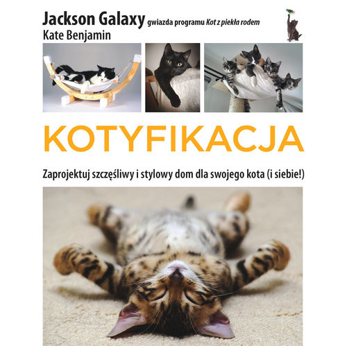 okładka Kotyfikacja  Zaprojektuj szczęśliwy i stylowy dom dla swojego kota (i dla siebie!) książka | Jackson Galaxy, Kate Benjamin
