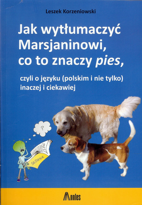 okładka Jak wytłumaczyć Marsjaninowi co to znaczy pies czyli o języku (polskim i nie tylko) inaczej i ciekawiej książka | Korzeniowski Leszek