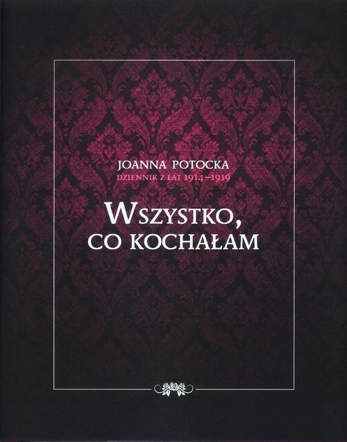 okładka Dziennik z lat 1914-1919 Wszystko co kochałam książka | Joanna Potocka