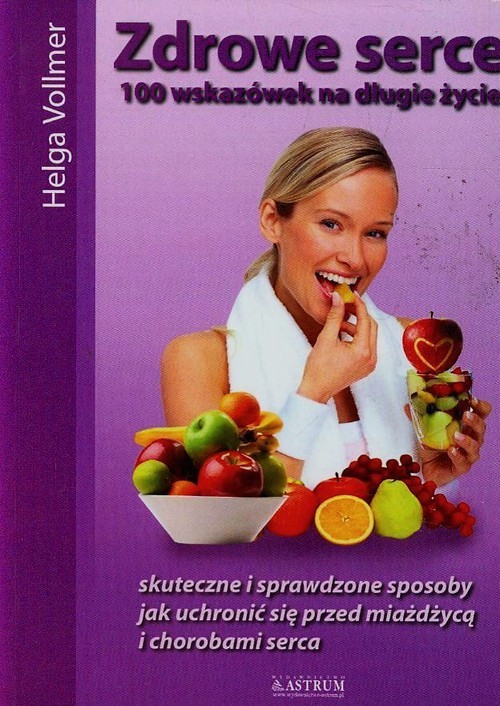 okładka Zdrowe serce 100 wskazówek na długie życie Skuteczne i sprawdzone sposoby jak uchronić się przed miażdżycą i chorobami serca książka | Helga Vollmer