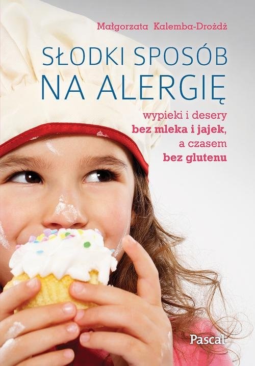 okładka Słodki sposób na alergię Wypieki i desery bez mleka i jajek, a czasem bez glutenu książka | Kalemba-Drożdż Małgorzata