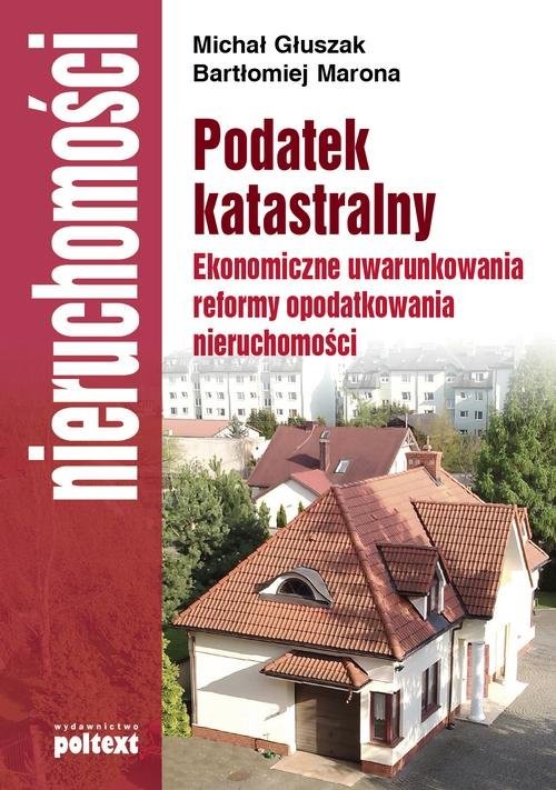 okładka Podatek katastralny Ekonomiczne uwarunkowania reformy opodatkowania nieruchomości książka | Michał Głuszak, Bartłomiej Marona