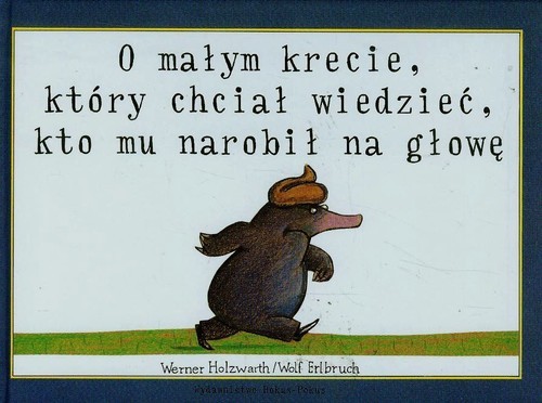 okładka O małym krecie który chciał wiedzieć kto mu narobił na głowę książka | Werner Holzwarth, Wolf Erlbruch