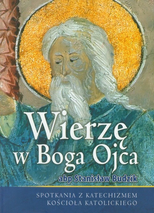 okładka Wierzę w Boga Ojca Spotkania z katechizmem Kościoła katolickiego książka | Budzik Stanisław