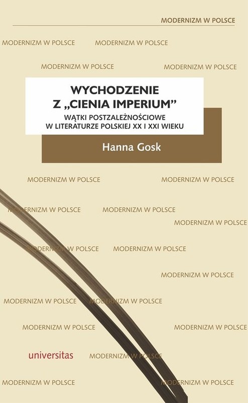 okładka Wychodzenie z „cienia imperium” Wątki postzależnościowe w literaturze polskiej XX i XXI wieku książka | Hanna Gosk