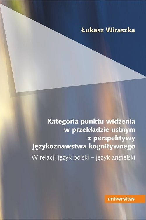 okładka Kategoria punktu widzenia w przekładzie ustnym z perspektywy językoznawstwa kognitywnego W relacji język polski - język angielski książka | Łukasz Wiraszka