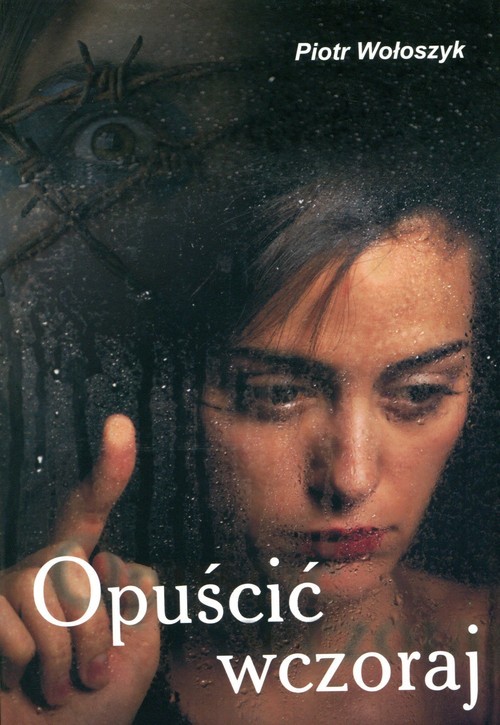 okładka Opuścić wczoraj książka | Piotr Wołoszyk