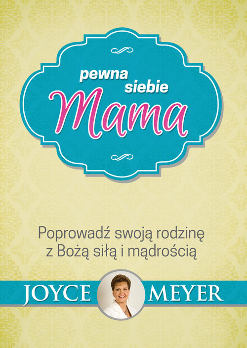 okładka Pewna siebie mama Poprowadź swoją rodzinę z Bożą siłą i mądrością książka | Joyce Meyer