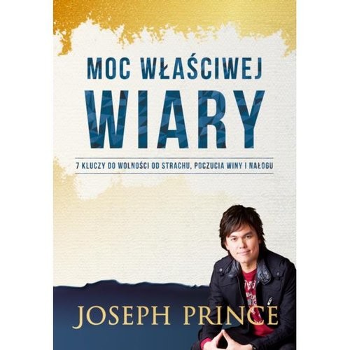 okładka Moc właściwej wiary 7 kluczy do wolności od strachu, poczucia winy... książka | Prince Joseph