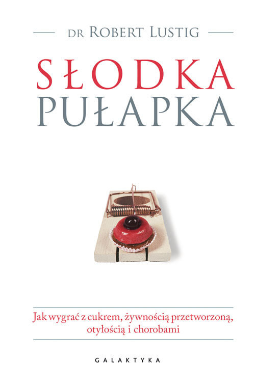 okładka Słodka pułapka Jak wygrać z cukrem, żywnością przetworzoną, otyłością i chorobami książka | Robert Lustig