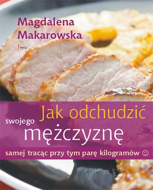 okładka Jak odchudzić swojego mężczyznę samej tracąc przy tym parę kilogramów książka | Magdalena Makarowska