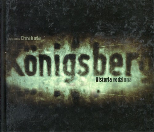 okładka Koenigsberg Historia rodzinna książka | Bogusław Chrabota